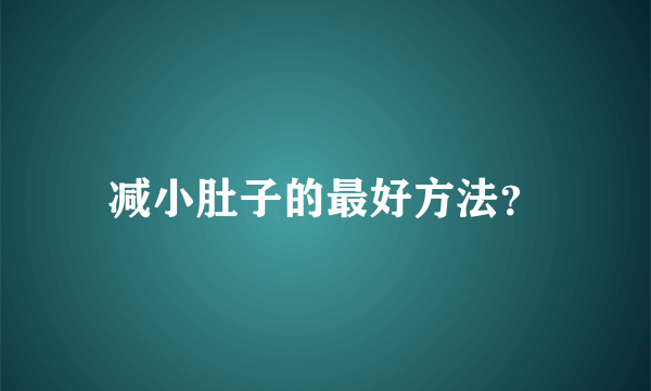 减小肚子的最好方法？