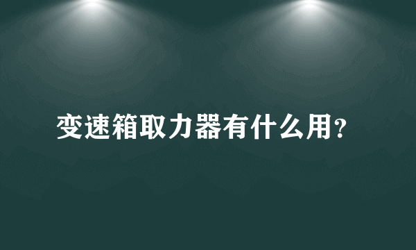 变速箱取力器有什么用？