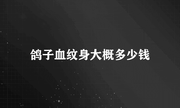 鸽子血纹身大概多少钱