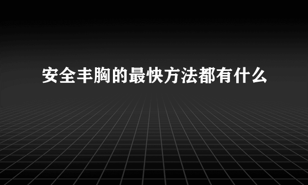 安全丰胸的最快方法都有什么