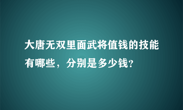 大唐无双里面武将值钱的技能有哪些，分别是多少钱？