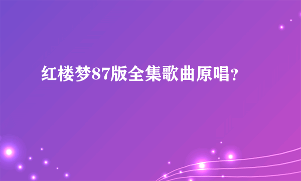 红楼梦87版全集歌曲原唱？