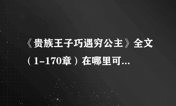 《贵族王子巧遇穷公主》全文（1-170章）在哪里可以免费阅读