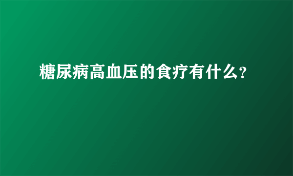 糖尿病高血压的食疗有什么？