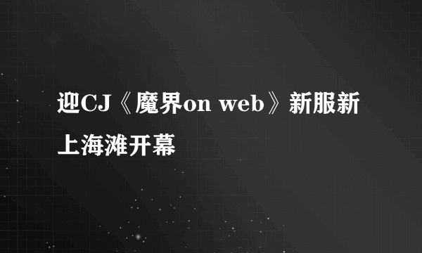 迎CJ《魔界on web》新服新上海滩开幕