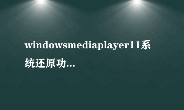 windowsmediaplayer11系统还原功能已关闭怎么办