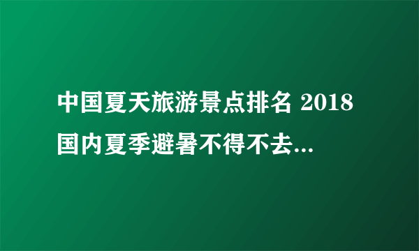 中国夏天旅游景点排名 2018国内夏季避暑不得不去的地方排行