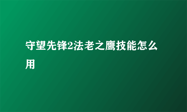 守望先锋2法老之鹰技能怎么用