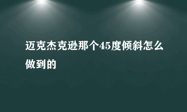 迈克杰克逊那个45度倾斜怎么做到的