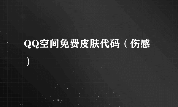 QQ空间免费皮肤代码（伤感）