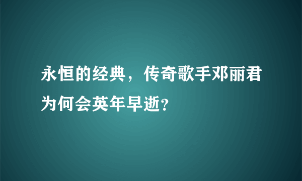 永恒的经典，传奇歌手邓丽君为何会英年早逝？