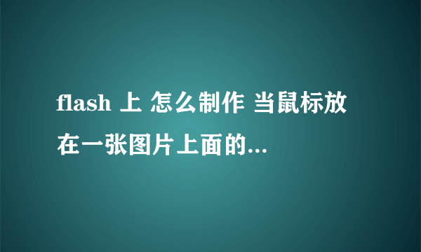 flash 上 怎么制作 当鼠标放在一张图片上面的时候 显示另外的图片