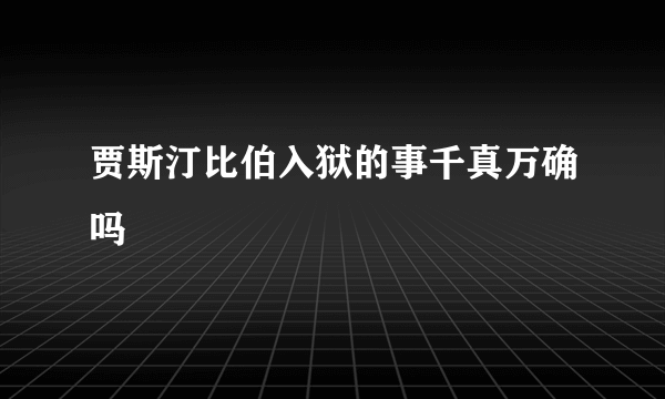 贾斯汀比伯入狱的事千真万确吗