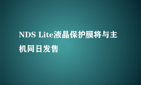 NDS Lite液晶保护膜将与主机同日发售