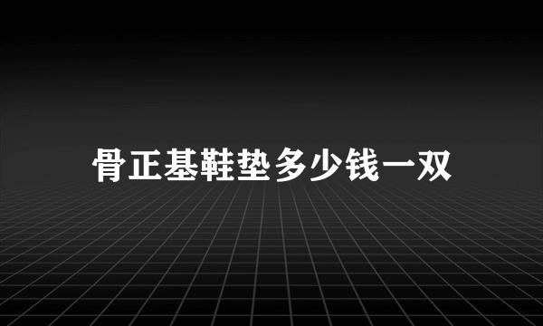 骨正基鞋垫多少钱一双