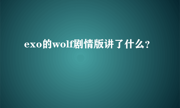 exo的wolf剧情版讲了什么？