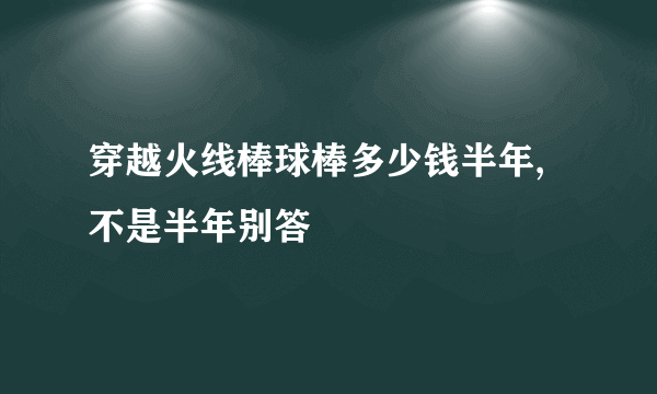 穿越火线棒球棒多少钱半年,不是半年别答