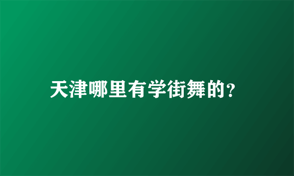 天津哪里有学街舞的？