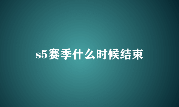 s5赛季什么时候结束