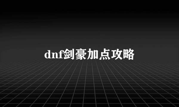 dnf剑豪加点攻略