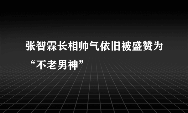 张智霖长相帅气依旧被盛赞为“不老男神”