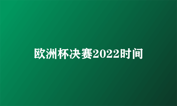 欧洲杯决赛2022时间