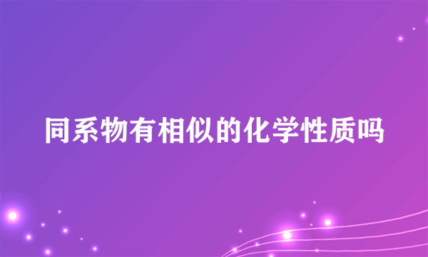 同系物有相似的化学性质吗