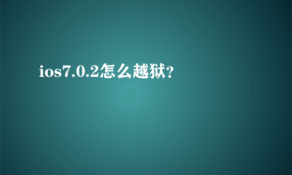 ios7.0.2怎么越狱？