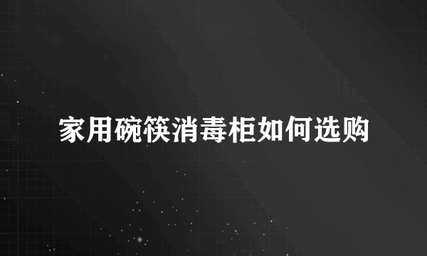 家用碗筷消毒柜如何选购