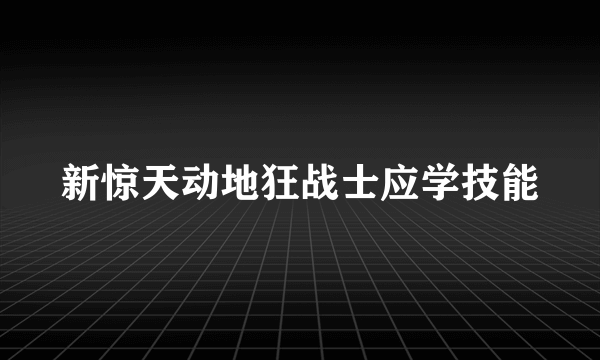 新惊天动地狂战士应学技能