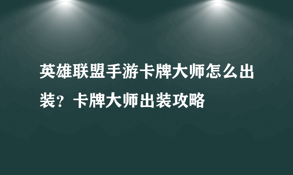 英雄联盟手游卡牌大师怎么出装？卡牌大师出装攻略