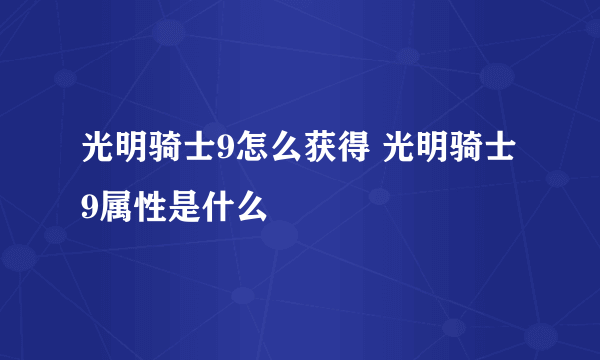 光明骑士9怎么获得 光明骑士9属性是什么