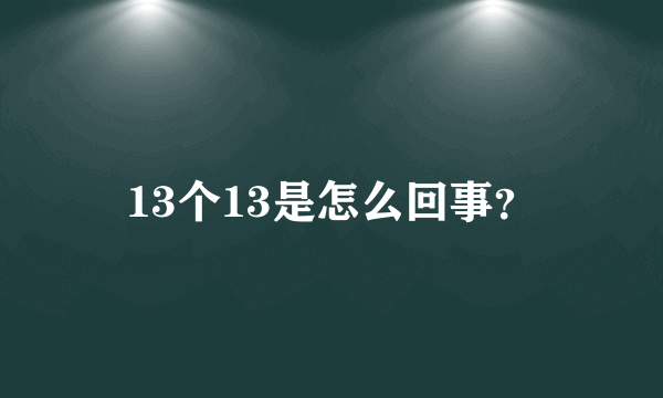 13个13是怎么回事？