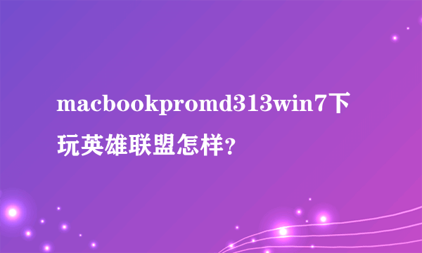 macbookpromd313win7下玩英雄联盟怎样？