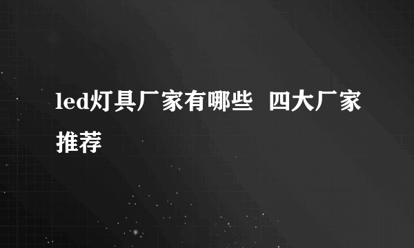 led灯具厂家有哪些  四大厂家推荐