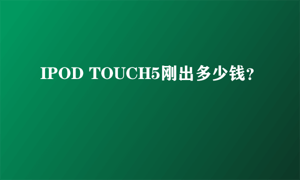 IPOD TOUCH5刚出多少钱？