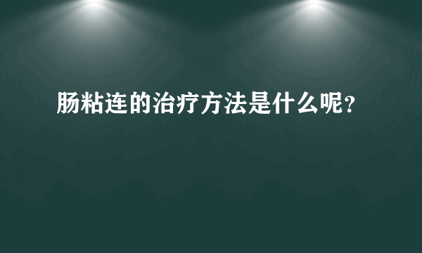 肠粘连的治疗方法是什么呢？