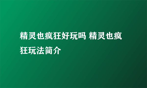 精灵也疯狂好玩吗 精灵也疯狂玩法简介