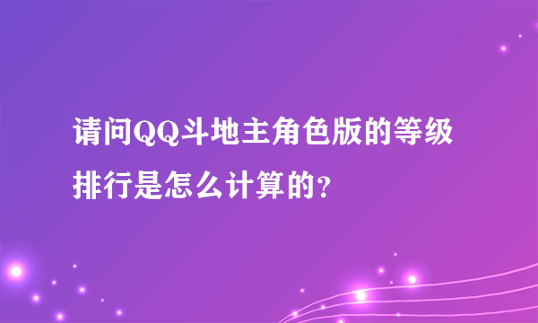 请问QQ斗地主角色版的等级排行是怎么计算的？