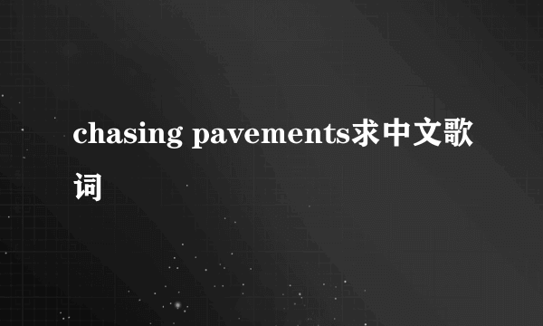 chasing pavements求中文歌词