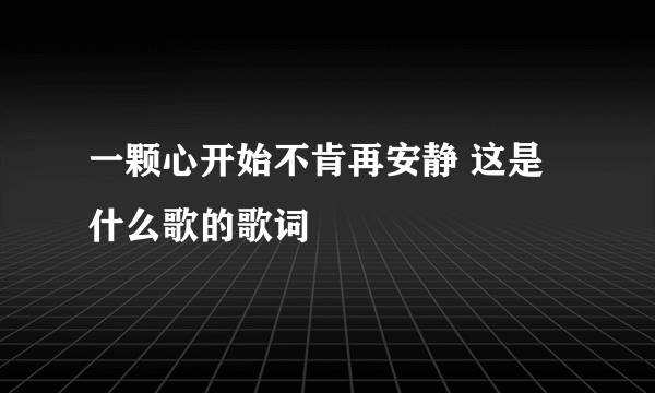 一颗心开始不肯再安静 这是什么歌的歌词