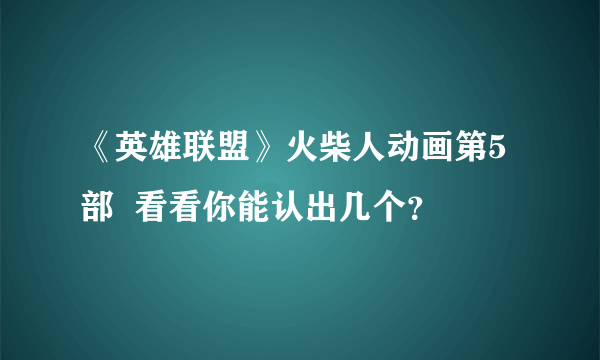 《英雄联盟》火柴人动画第5部  看看你能认出几个？