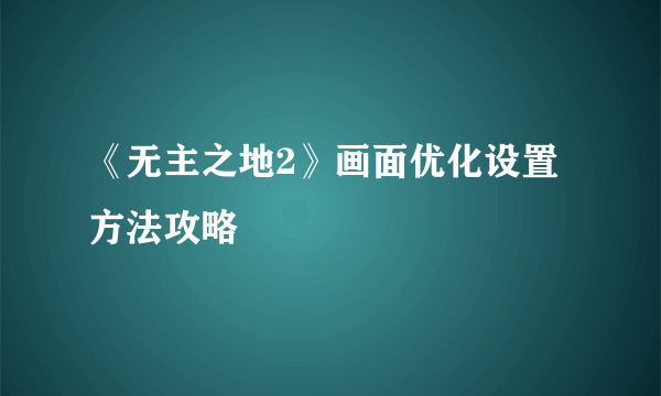 《无主之地2》画面优化设置方法攻略