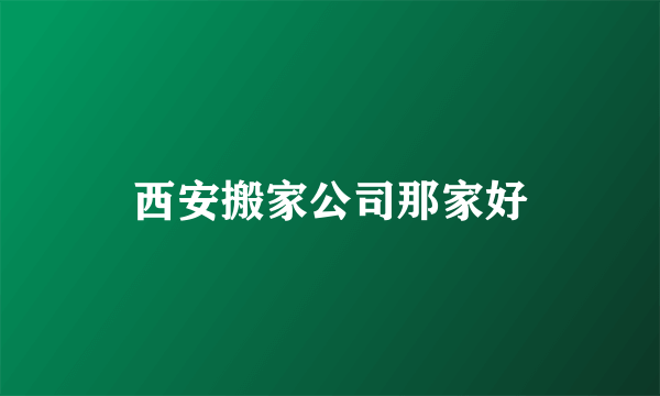 西安搬家公司那家好