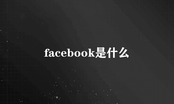 facebook是什么