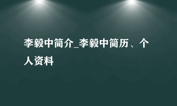 李毅中简介_李毅中简历、个人资料