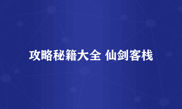 攻略秘籍大全 仙剑客栈