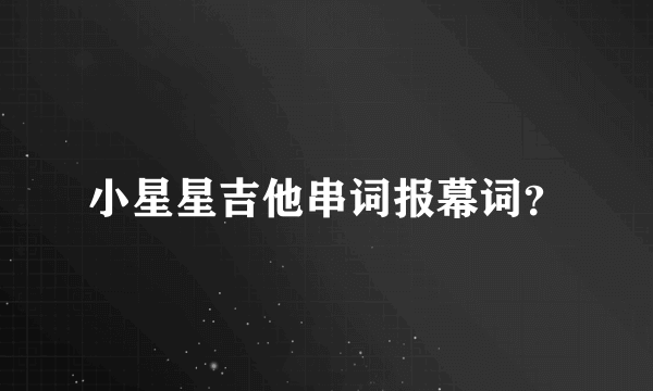 小星星吉他串词报幕词？