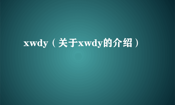 xwdy（关于xwdy的介绍）