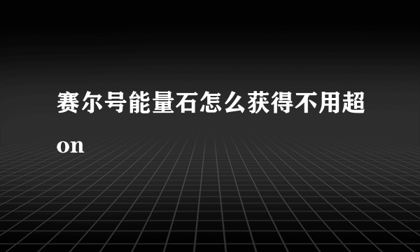 赛尔号能量石怎么获得不用超on